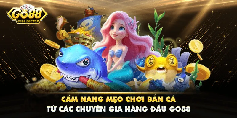 Cẩm Nang Mẹo Chơi Bắn Cá Từ Các Chuyên Gia Hàng Đầu GO88